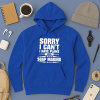 Sorry I CanT I Have Plans With Soap Making Meaningful Gift Hoodie