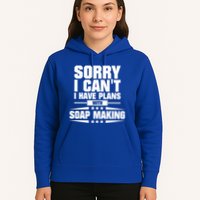 Sorry I CanT I Have Plans With Soap Making Meaningful Gift Hoodie