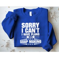Sorry I CanT I Have Plans With Soap Making Meaningful Gift Sweatshirt