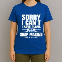 Sorry I CanT I Have Plans With Soap Making Meaningful Gift T-Shirt