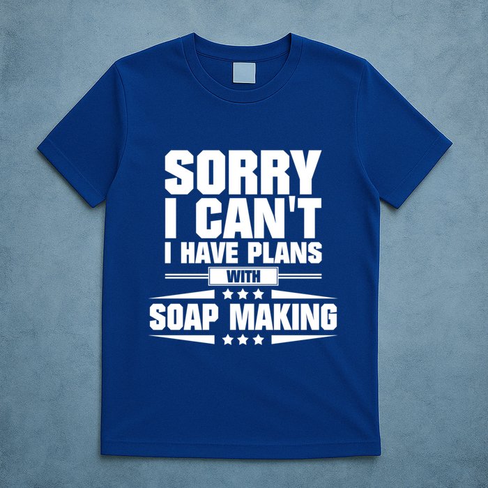 Sorry I CanT I Have Plans With Soap Making Meaningful Gift T-Shirt