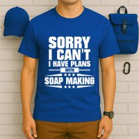 Sorry I CanT I Have Plans With Soap Making Meaningful Gift T-Shirt