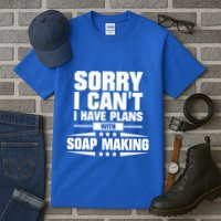 Sorry I CanT I Have Plans With Soap Making Meaningful Gift Tall T-Shirt