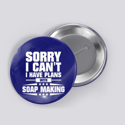 Sorry I CanT I Have Plans With Soap Making Meaningful Gift Button