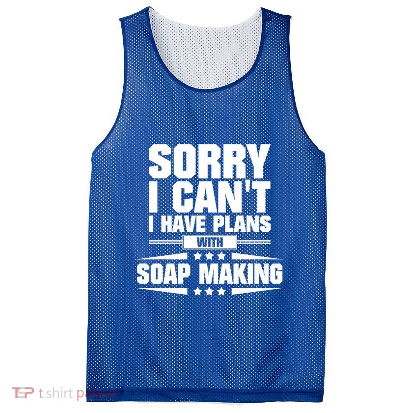 Sorry I CanT I Have Plans With Soap Making Meaningful Gift Mesh Reversible Basketball Jersey Tank