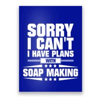 Sorry I CanT I Have Plans With Soap Making Meaningful Gift Poster