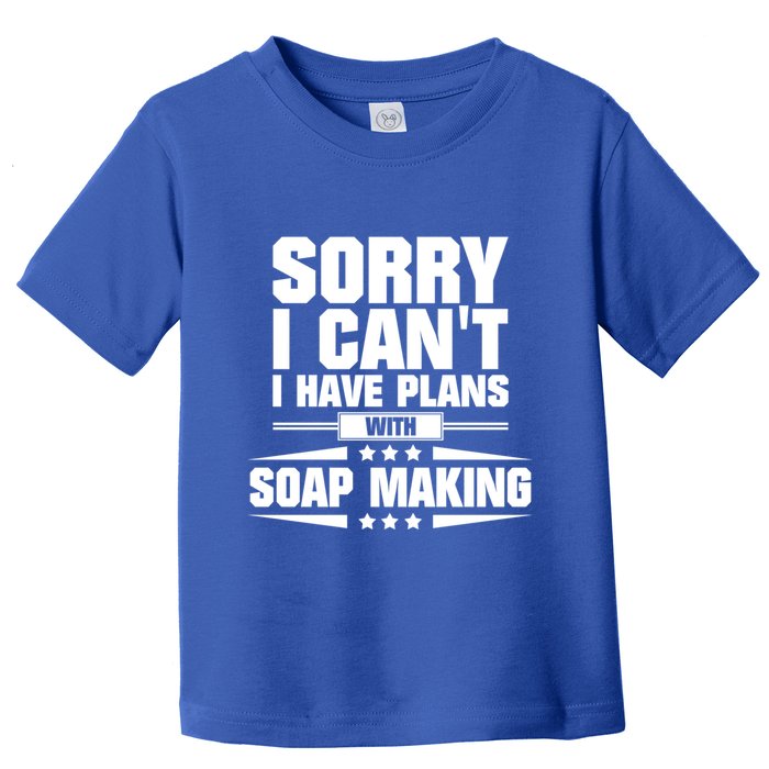Sorry I CanT I Have Plans With Soap Making Meaningful Gift Toddler T-Shirt