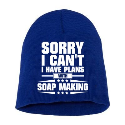 Sorry I CanT I Have Plans With Soap Making Meaningful Gift Short Acrylic Beanie