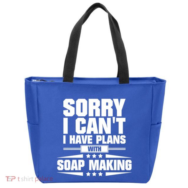 Sorry I CanT I Have Plans With Soap Making Meaningful Gift Zip Tote Bag