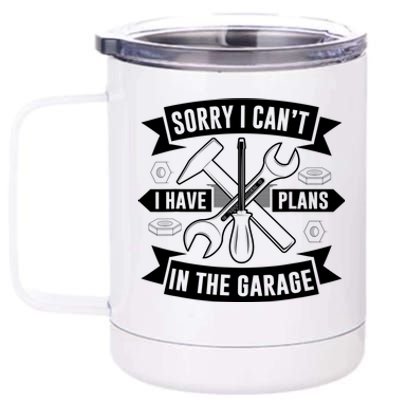 Sorry I Can't I Have Plans In The Garage Sayings Hobby Meaningful Gift 12 oz Stainless Steel Tumbler Cup