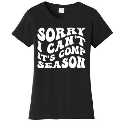 Sorry I CanT ItS Comp Season Cheer Comp Dance Mom Dancing Women's T-Shirt