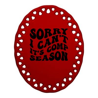 Sorry I CanT ItS Comp Season Cheer Comp Dance Mom Dancing Ceramic Oval Ornament