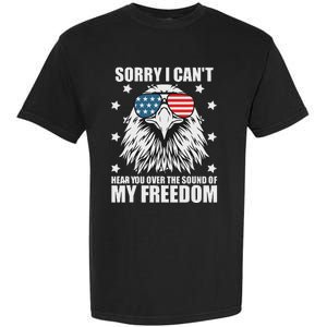 Sorry I Cant Hear You Over The Sound Of My Freedom Garment-Dyed Heavyweight T-Shirt