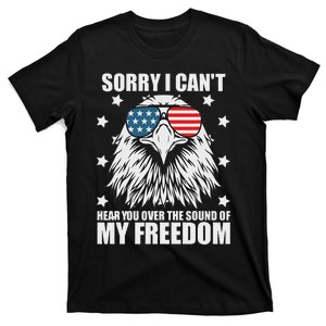 Sorry I Cant Hear You Over The Sound Of My Freedom T-Shirt