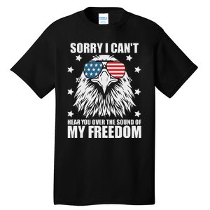 Sorry I Cant Hear You Over The Sound Of My Freedom Tall T-Shirt