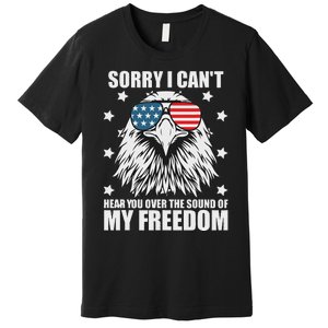 Sorry I Cant Hear You Over The Sound Of My Freedom Premium T-Shirt