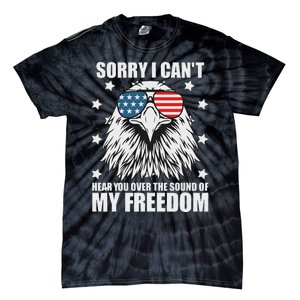 Sorry I Cant Hear You Over The Sound Of My Freedom Tie-Dye T-Shirt