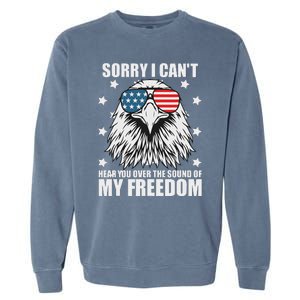 Sorry I Cant Hear You Over The Sound Of My Freedom Garment-Dyed Sweatshirt