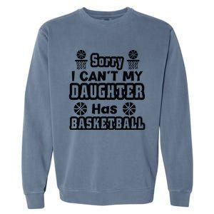 Sorry I Can't My Daughter Has Basketbal Team Sport Bball Garment-Dyed Sweatshirt