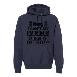 Sorry I Can't My Daughter Has Basketbal Team Sport Bball Premium Hoodie