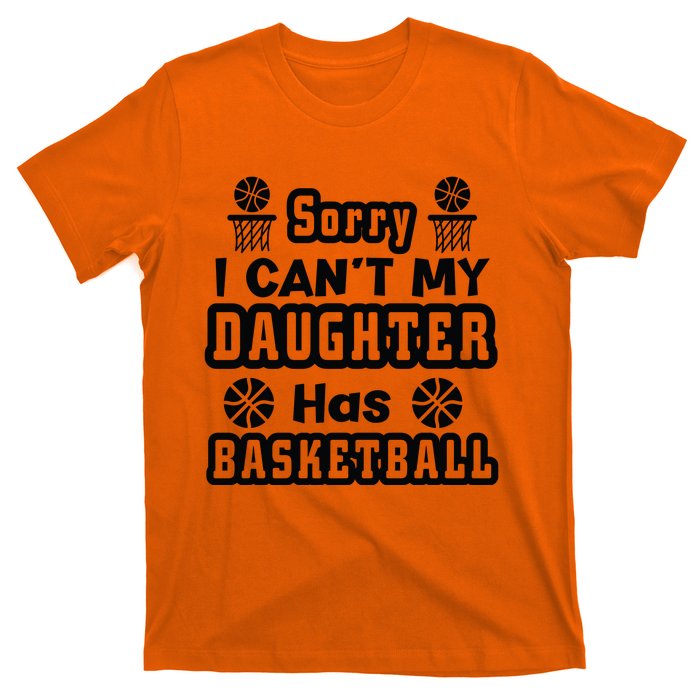 Sorry I Can't My Daughter Has Basketbal Team Sport Bball T-Shirt