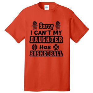 Sorry I Can't My Daughter Has Basketbal Team Sport Bball Tall T-Shirt