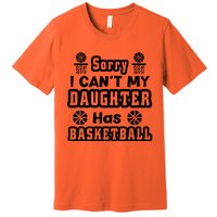 Sorry I Can't My Daughter Has Basketbal Team Sport Bball Premium T-Shirt