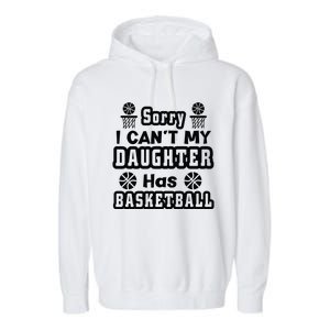 Sorry I Can't My Daughter Has Basketbal Team Sport Bball Garment-Dyed Fleece Hoodie