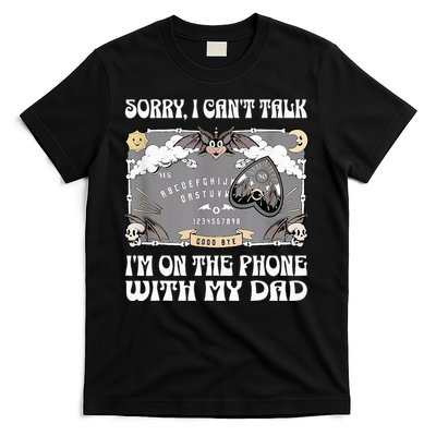 Sorry I CanT Talk IM On The Phone With My Dad Ouija Board T-Shirt
