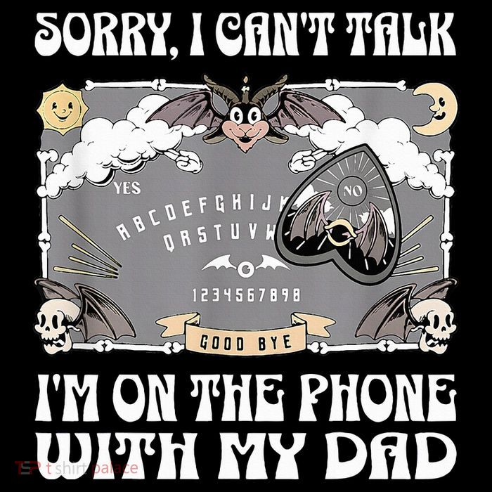 Sorry I CanT Talk IM On The Phone With My Dad Ouija Board T-Shirt