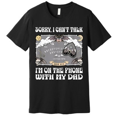 Sorry I CanT Talk IM On The Phone With My Dad Ouija Board Premium T-Shirt