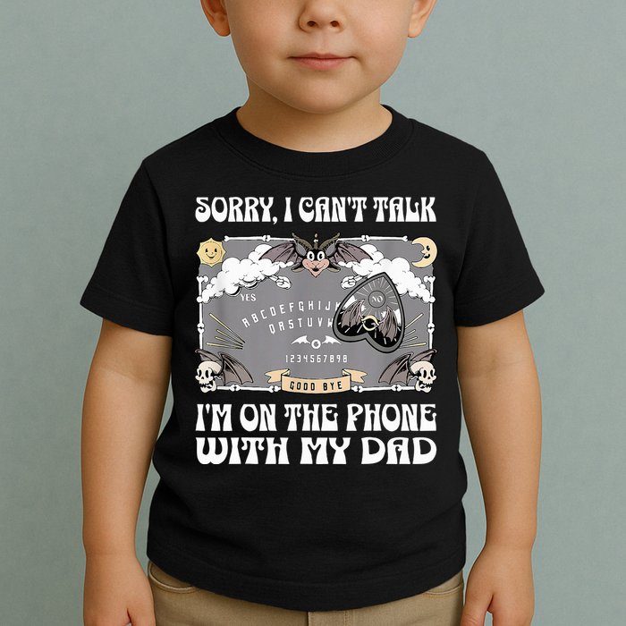 Sorry I CanT Talk IM On The Phone With My Dad Ouija Board Toddler T-Shirt