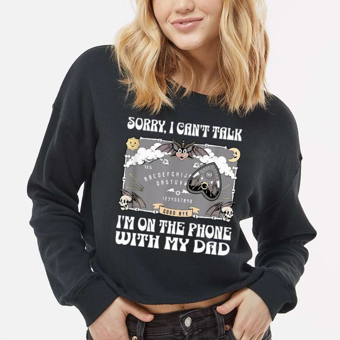 Sorry I CanT Talk IM On The Phone With My Dad Ouija Board Cropped Pullover Crew