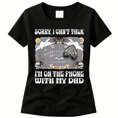 Sorry I CanT Talk IM On The Phone With My Dad Ouija Board Womens T-Shirt