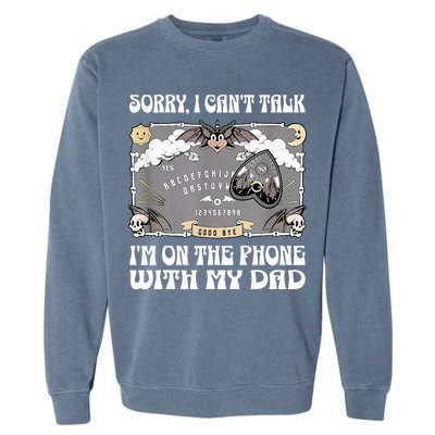 Sorry I CanT Talk IM On The Phone With My Dad Ouija Board Garment-Dyed Sweatshirt