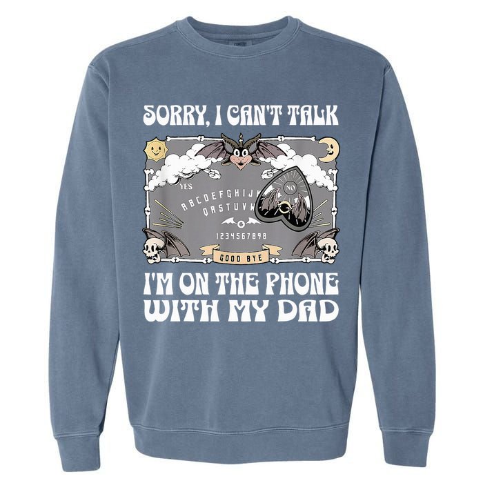 Sorry I CanT Talk IM On The Phone With My Dad Ouija Board Garment-Dyed Sweatshirt