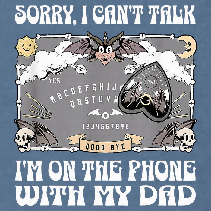 Sorry I CanT Talk IM On The Phone With My Dad Ouija Board Garment-Dyed Sweatshirt