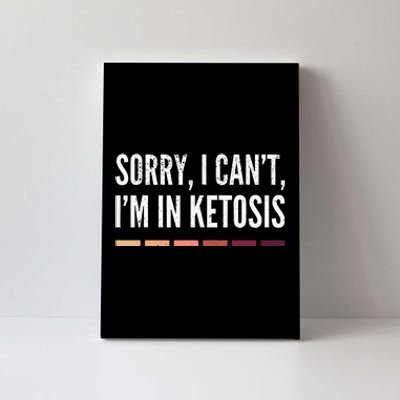 Sorry I CanT IM In Ketosis Funny Keto Lifestyle Canvas