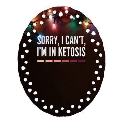 Sorry I CanT IM In Ketosis Funny Keto Lifestyle Ceramic Oval Ornament