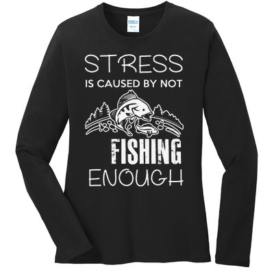 Stress Is Caused By Not Fishing Enough Funny Gift Ladies Long Sleeve Shirt