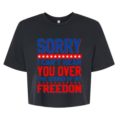 Sorry I Cant Hear You Over The Sound Of My Freedom Bella+Canvas Jersey Crop Tee