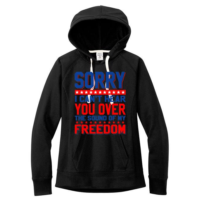 Sorry I Cant Hear You Over The Sound Of My Freedom Women's Fleece Hoodie