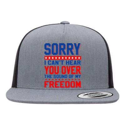 Sorry I Cant Hear You Over The Sound Of My Freedom Flat Bill Trucker Hat