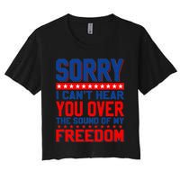 Sorry I Cant Hear You Over The Sound Of My Freedom Women's Crop Top Tee