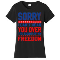 Sorry I Cant Hear You Over The Sound Of My Freedom Women's T-Shirt