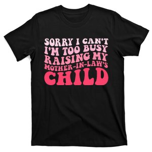 Sorry I Can't I'm Too Busy Raising My MotherInLaw's Child T-Shirt