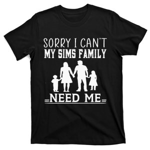 Sorry I Can't My Sims Family Needs Me Novelty Sarcastic T-Shirt