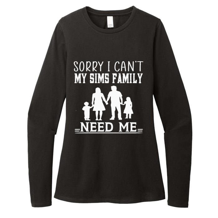 Sorry I Can't My Sims Family Needs Me Novelty Sarcastic Womens CVC Long Sleeve Shirt