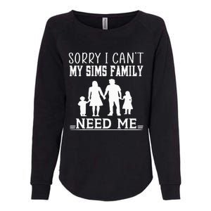 Sorry I Can't My Sims Family Needs Me Novelty Sarcastic Womens California Wash Sweatshirt