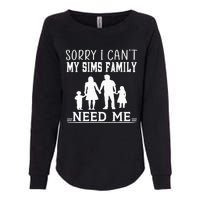 Sorry I Can't My Sims Family Needs Me Novelty Sarcastic Womens California Wash Sweatshirt